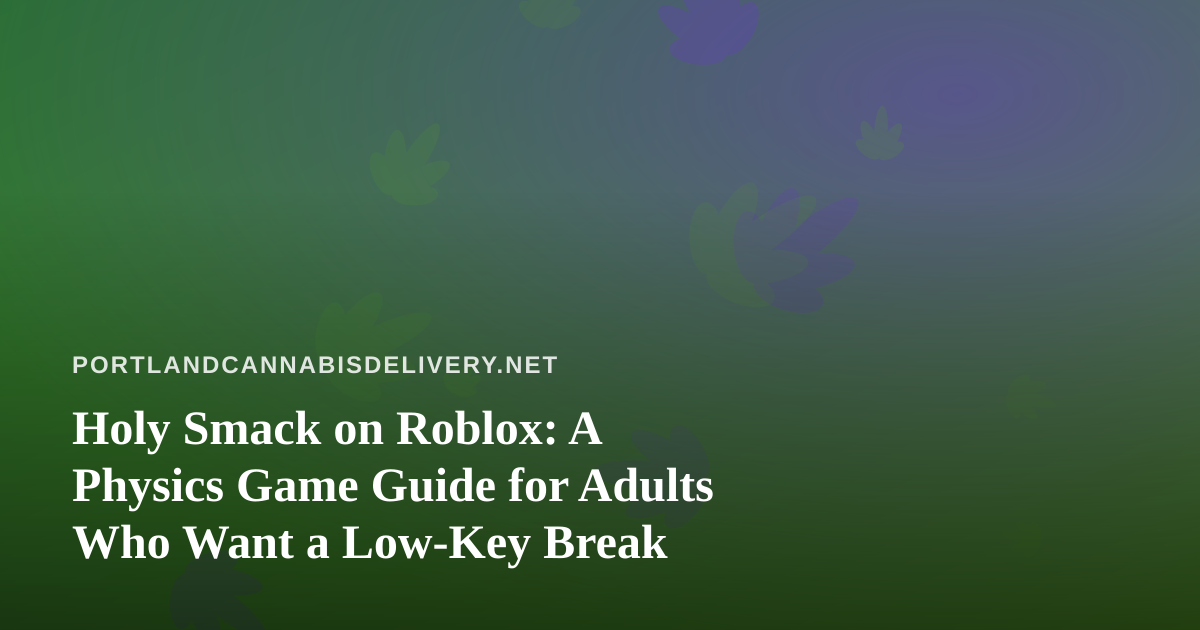 Holy Smack on Roblox: A Physics Game Guide for Adults Who Want a Low-Key Break