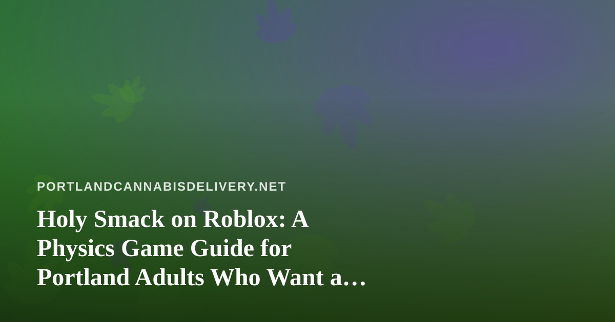Holy Smack on Roblox: A Physics Game Guide for Portland Adults Who Want a Low-Key Break
