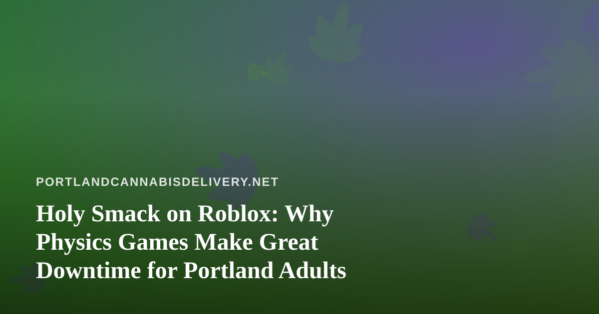 Holy Smack on Roblox: Why Physics Games Make Great Downtime for Portland Adults