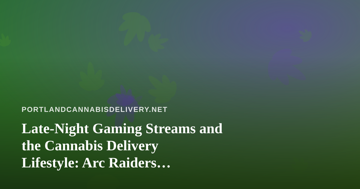 Late-Night Gaming Streams and the Cannabis Delivery Lifestyle: Arc Raiders, Wardogs, and Finding New Twitch Creators