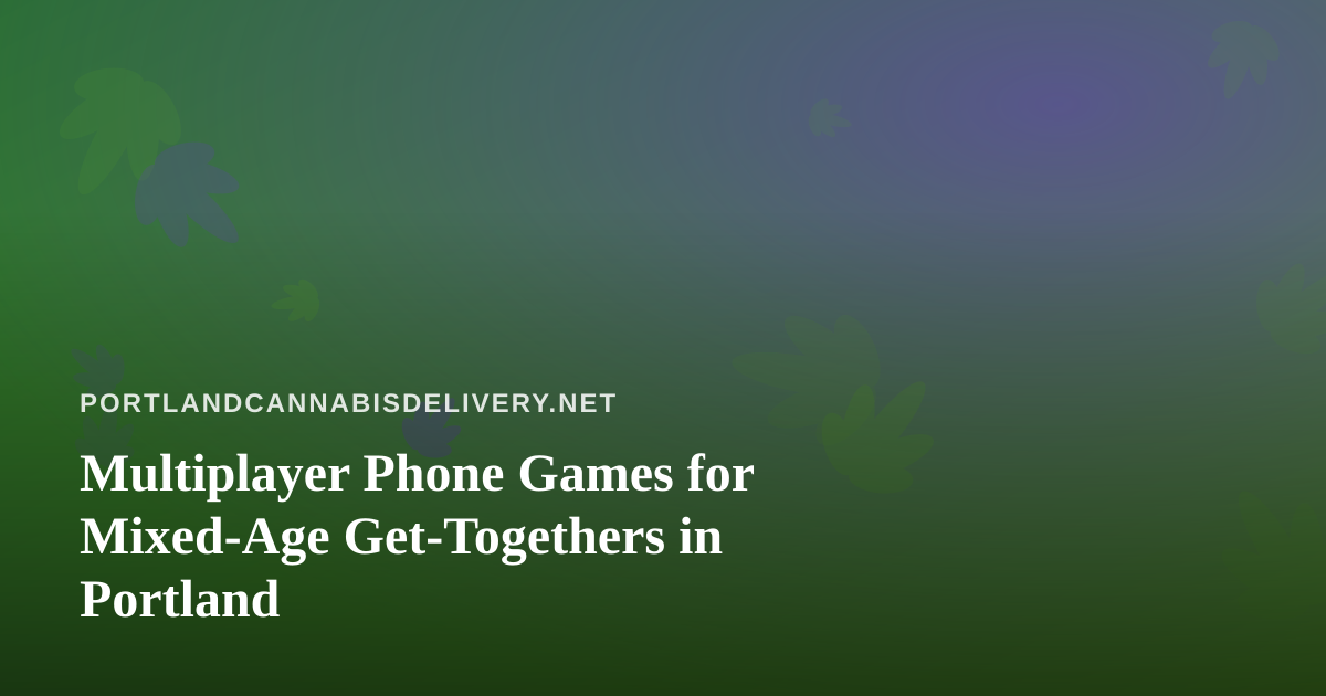 Multiplayer Phone Games for Mixed-Age Get-Togethers in Portland
