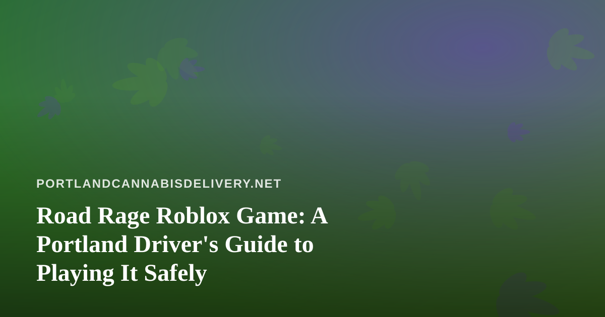 Road Rage Roblox Game: A Portland Driver’s Guide to Playing It Safely