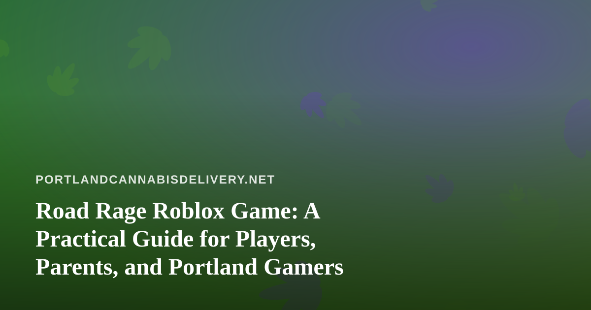 Road Rage Roblox Game: A Practical Guide for Players, Parents, and Portland Gamers