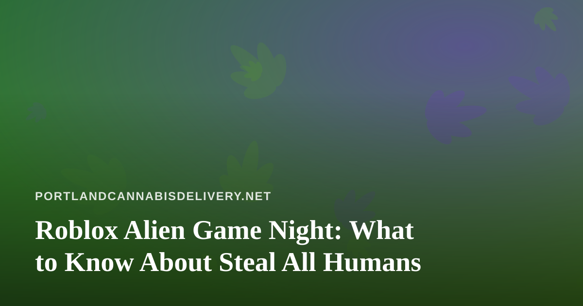 Roblox Alien Game Night: What to Know About Steal All Humans