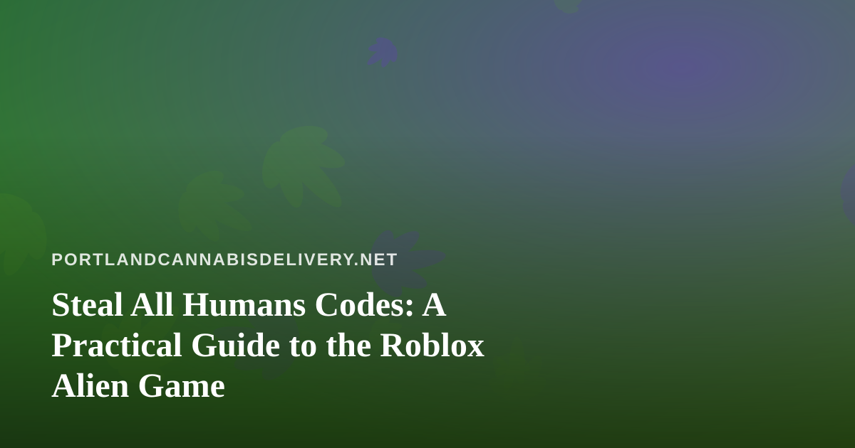 Steal All Humans Codes: A Practical Guide to the Roblox Alien Game