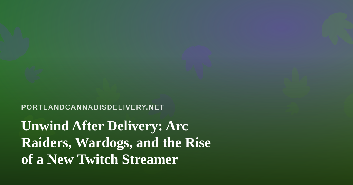 Unwind After Delivery: Arc Raiders, Wardogs, and the Rise of a New Twitch Streamer
