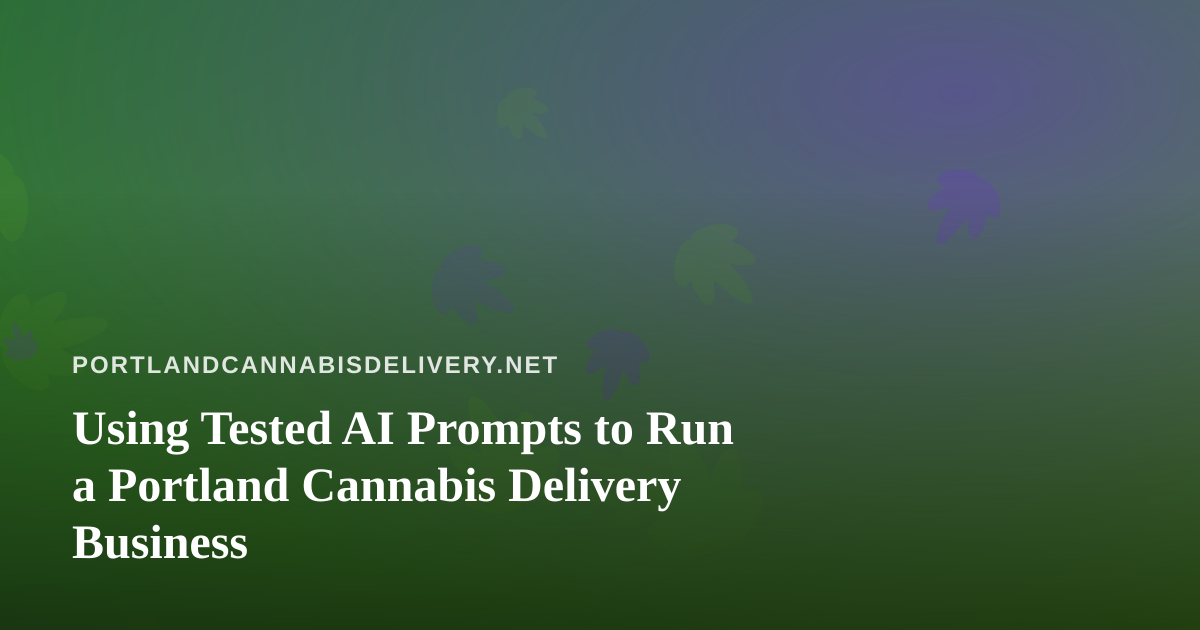 Using Tested AI Prompts to Run a Portland Cannabis Delivery Business