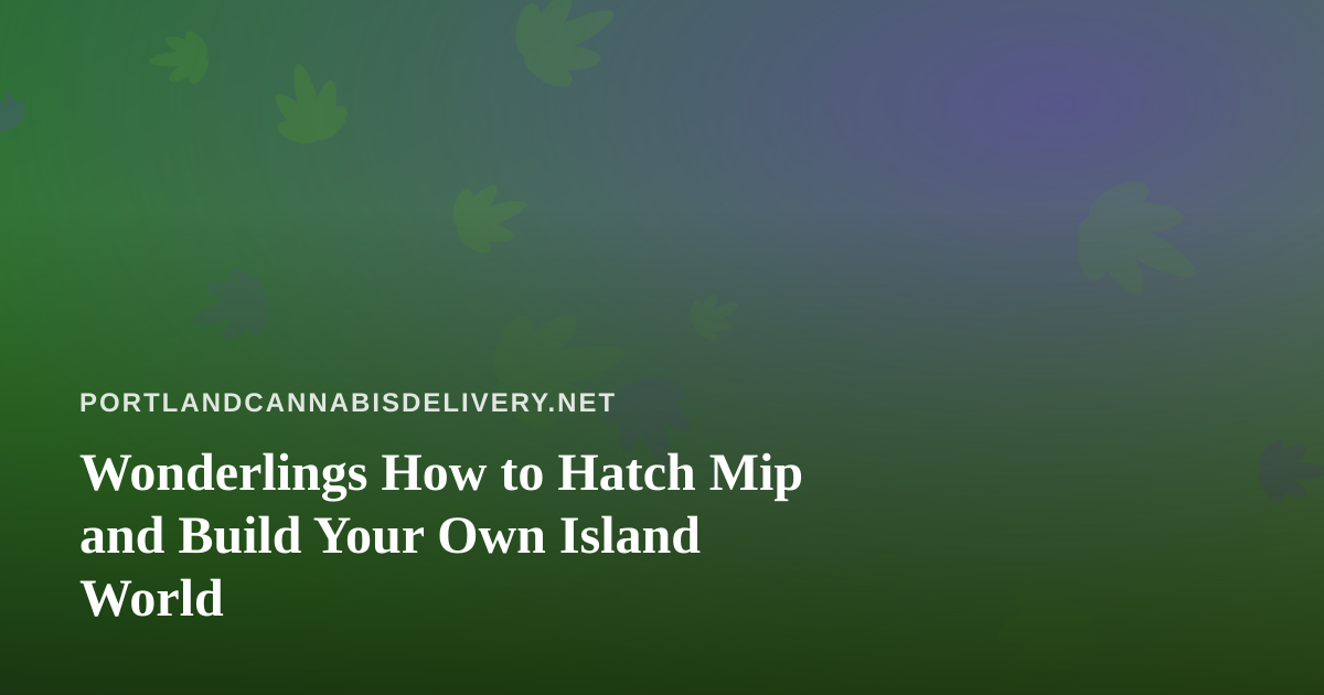 Wonderlings How to Hatch Mip and Build Your Own Island World